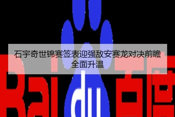 石宇奇世锦赛签表迎强敌安赛龙对决前瞻全面升温