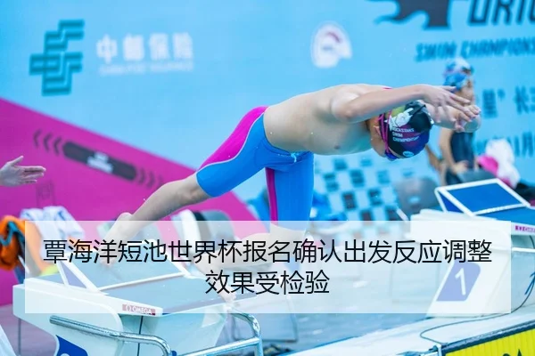 覃海洋短池世界杯报名确认出发反应调整效果受检验